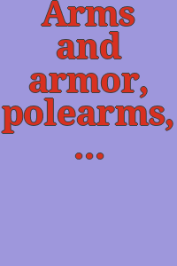 Arms and armor, polearms, pistols, guns, swords, daggers, bits, spurs, stirrups