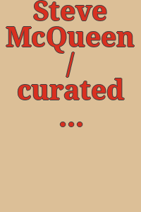 Steve McQueen / curated by Carlos Basualdo and Thomas Mulcaire ; [editor, Thomas Mulcaire].