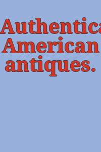 Authenticated American antiques.