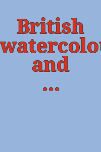 British watercolours and drawings, 1700 - 1920.