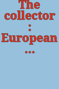 The collector : European furniture, works of art & ceramics.