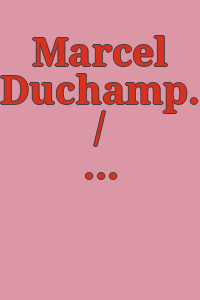 Marcel Duchamp. / A retrospective exhibition organized by the Philadelphia Museum of Art and the Museum of Modern Art, New York, made possible in part by a grant from the National Endowment for the Arts. Exhibition prepared by Anne d'Harnoncourt and Kynaston McShine [and held at the] Philadelphia Museum of Art, Sept. 22 to Nov. 11, 1973, the Museum of Modern Art, New York, Dec. 3, 1973 to Feb. 10, l974 [and] the Art Institute of Chicago, Mar. 9 to Apr. 21, l974.