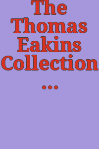 The Thomas Eakins Collection / by Theodor Siegl ; introduction by Evan H. Turner.