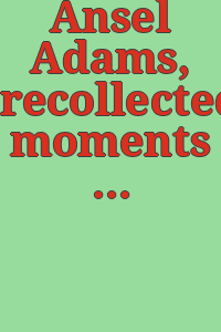 Ansel Adams, recollected moments / eine Ausstellung des San Francisco Museum of Art in Zusammenarbeit mit Ansel Adams.