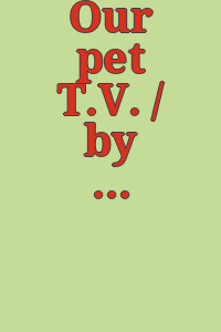 Our pet T.V. / by Coleman & Powell.