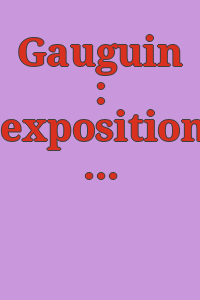 Gauguin : exposition du centenaire : catalogue / par Jean Leymarie, précédé de Gauguin, créateur de la peinture moderne, par René Huyghe.