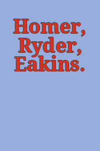 Homer, Ryder, Eakins.