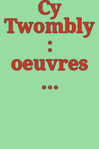 Cy Twombly : oeuvres de 1973-1983 : du 19 mai au 9 septembre, 1984.