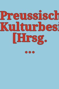 Preussischer Kulturbesitz./ [Hrsg. im Auftrage des Stiftungsrates vom Präsidenten der Stiftung Preussischer Kulturbesitz.