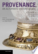 Provenance : an alternate history of art / edited by Gail Feigenbaum and Inge Reist.