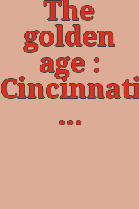 The golden age : Cincinnati painters of the nineteenth century represented in the Cincinnati Art Museum.