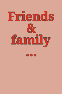Friends & family / curated by Adrian, Kai, and Kenny Schachter.