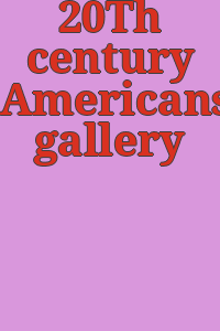 20Th century Americans: gallery collection.