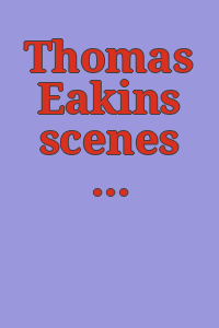 Thomas Eakins scenes from modern life / produced by WHYY-Philadelphia ; director/producer, Glenn Holsten.