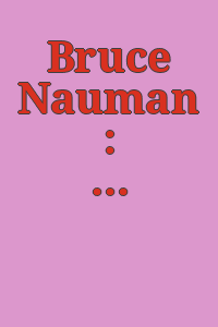 Bruce Nauman : Contrapposto studies / Carlos Basualdo, Erica F. Battle, and Caroline Bourgeois ; interview with Bruce Nauman.