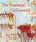 The essential Cy Twombly / edited by Nicola Del Roscio ; texts by Simon Schama, Kirk Varnedoe, Laszlo Glozer and Theirry Greub.