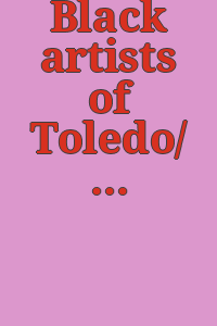 Black artists of Toledo/ [catalog of] an exhibition co-sponsored by the Confederation of Black Artists and the Toledo Museum of Art, August 5 through September 3, 1973.