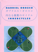 Gaburieru · Orosuko : uchinaru fukusū no saikuru = Gabriel Orozco : innercycles / Orozco Gabriel cho ; Tōkyōto gendai bijutsukan kanshū.