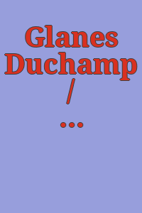 Glanes Duchamp / Monique Fong ; textes réunis et présentés par Paul B. Franklin.