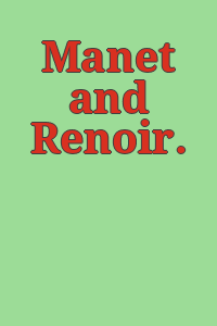Manet and Renoir.