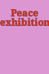 Peace exhibition.