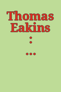 Thomas Eakins : American realist / Philadelphia Museum of Art.