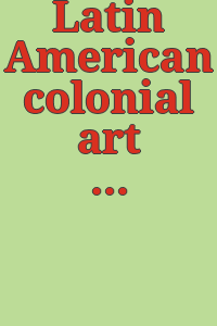 Latin American colonial art : from the collections.