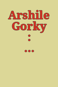 Arshile Gorky : a retrospective.