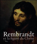 Rembrandt et la figure du Christ / sous la direction de Lloyd DeWitt, Blaise Ducos, Georges S. Keyes ; avant-propos de Seymour Slive ; textes de Lloyd Dewitt ... [et al.].