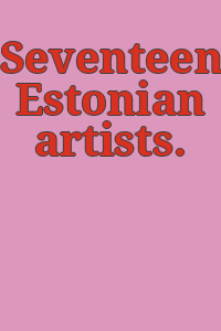 Seventeen Estonian artists.