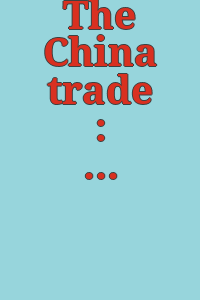 The China trade : romance and reality : an exhibition organized in collaboration with the Museum of the American China trade, Milton, Massachusetts, June 22-September 16, 1979, DeCordova Museum, Lincoln, Massachusetts.