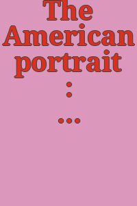 The American portrait : Smibert to Sargent : The Butler Institute of American Art ... [et al.].