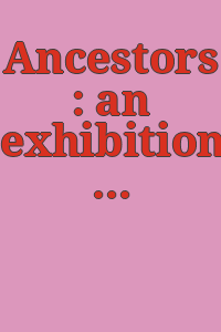 Ancestors : an exhibition of 19th century American portraits.