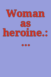 Woman as heroine.: [Exhibition] September 15 through October 22, 1972.