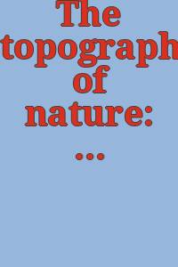 The topography of nature: the microcosm and macrocosm. : [Exhibition] March 22 to April 27, 1972.