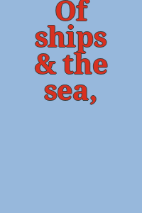 Of ships & the sea, 1600-1900.