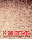Prison sentences : the prison as site, the prison as subject / organized by Julie Courtney and Todd Gilens.