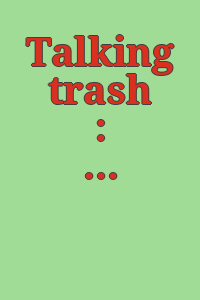 Talking trash : personal relationships with waste / by Jeanne van Heeswijk & Paul Sixta ; edited by Judith Blackall, Elizabeth Ann Macgregor, Abigail Moncrieff ; illustrated by Claire Orrell.