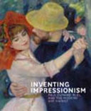 Inventing impressionism : Paul Durand-Ruel and the modern art market / edited by Sylvie Patry ; with contributions by Anne Robbins, Christopher Riopelle, Joseph J. Rishel and Jennifer A. Thompson... [et al.].