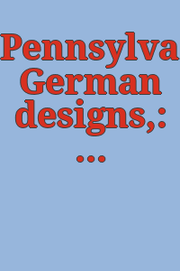 Pennsylvania German designs,: a portfolio of silk screen prints / The Index of American Design ; the National Gallery of Art ; research by the Pennsylvania WPA Art Project.
