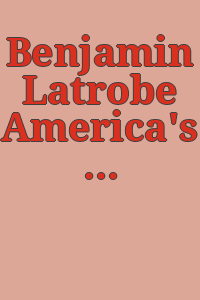 Benjamin Latrobe America's first architect / a film by Kunhardt McGee productions and WETA, Washington, D.C. ; produced by Sabin Streeter and Michael Epstein ; written by Paul Goldberger and Sabin Streeter ; directed by Michael Epstein.