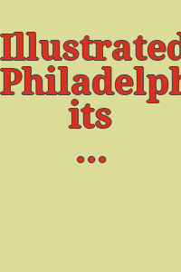 Illustrated Philadelphia,: its wealth and industries.