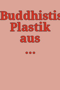 Buddhistische Plastik aus China und Japan/ Bestandskatalog, bearb. von Gunhild Gabbert.