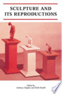 Sculpture and its reproductions / edited by Anthony Hughes and Erich Ranfft.