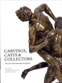 Carvings, casts & collectors : the art of Renaissance sculpture / edited by Peta Motture, Emma Jones, and Dimitrios Zikos.
