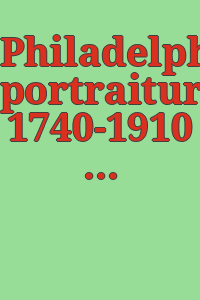 Philadelphia portraiture, 1740-1910 : exhibition celebrating Philadelphia's tricentennial.