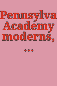 Pennsylvania Academy moderns, 1910-1940 : [catalog of the exhibition].