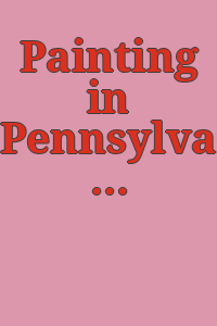 Painting in Pennsylvania : I. The province and early commonwealth / [text by Dr. Harold E. Dickson ; edited by Dr. S.W. Higginbotham and Donald H. Kent].