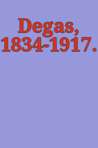 Degas, 1834-1917.