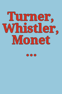 Turner, Whistler, Monet : exposition au Grand Palais / [par Olivier Meslay ... et al.].